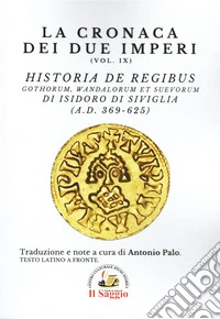 La cronaca dei due imperi. Vol. 9: Historia De Regibus. Gothorum, Wandalorum et Suevorum di Isidoro di Siviglia (A.D. 369-625) libro