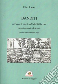 Banditi nel Regno di Napoli tra XVI e XVII secolo. Narrazione storico letteraria