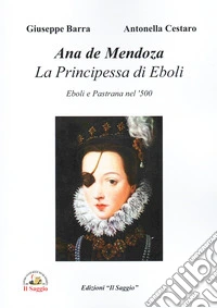 Anna de Mendoza, La principessa di Eboli. Eboli e Pastrana nel '500