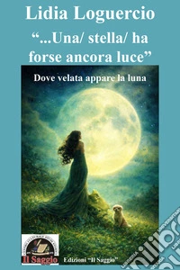 «...Una/ stella/ ha forse ancora luce». Dove velata appare la luna libro