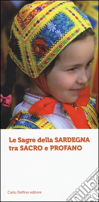 Le sagre della Sardegna tra sacro e profano. Ediz. illustrata libro