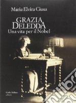 Grazia Deledda. Una vita per il Nobel libro