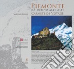 Piemonte da Torino alle alpi. Carnets de voyage. Ediz. a colori