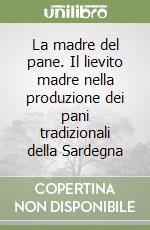 La madre del pane. Il lievito madre nella produzione dei pani tradizionali della Sardegna libro