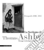 La Sardegna di Thomas Ashby. Fotografie 1906-1912. Paesaggi archeologia comunità. Ediz. illustrata