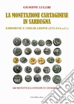 La monetazione cartaginese in Sardegna. Emissione e circolazione (375-216 a.C.). Ediz. illustrata libro