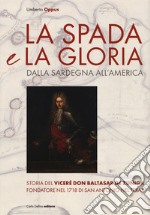 La spada e la gloria. Dalla Sardegna all'America. Storia del viceré Don Baltasar de Zuñiga fondatore nel 1718 di San Antonio nel Texas libro