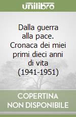 Dalla guerra alla pace. Cronaca dei miei primi dieci anni di vita (1941-1951) libro