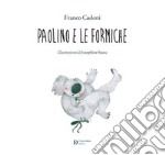 Paolino e le formiche. Ediz. illustrata libro