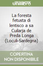 La foresta fetusta di lentisco a sa Cuilarja de Preda Longa (Loculi-Sardegna) libro