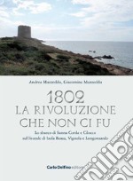 1802. La rivoluzione che non ci fu. Lo sbarco di Sanna Corda e Cilocco sul litorale di Isola Rossa, Vignola e Longosardo