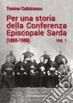 Per una storia della conferenza episcopale sarda (1850-1950). Vol. 1 libro