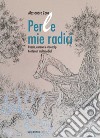 Perle mie radici. Poesie, canzoni e videoclip. Contenuti multimediali. Con QR Code libro