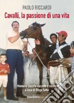 Cavalli, la passione di una vita. Memorie ippiche raccolte e scritte libro