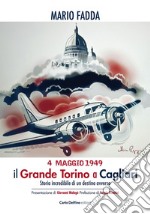 4 maggio 1949. Il grande Torino a Cagliari. Storia incredibile di un destino avverso libro