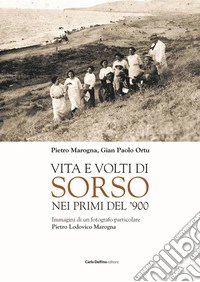 Vita e volti di sorso dei primi del'900. Immagini di un fotografo particolare Pietro Ludovico Marogna. Ediz. illustrata libro