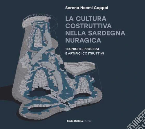La cultura costruttiva nella Sardegna nuragica. Tecniche, processi e artifici costruttivi