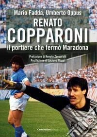 Renato Copparoni. Il portiere che fermò Maradona libro