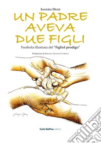 Un padre aveva due figli. Parabola illustrata del «Figliol prodigo». Ediz. illustrata libro