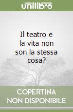 Il teatro e la vita non son la stessa cosa? libro