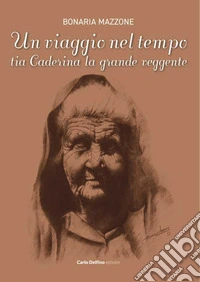 Un viaggio nel tempo. Tia Caderina la grande veggente libro