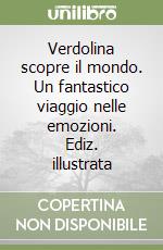 Verdolina scopre il mondo. Un fantastico viaggio nelle emozioni. Ediz. illustrata libro