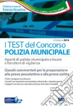 I test del concorso Polizia municipale. Agenti di polizia e locale e istruttori di vigilanza. Quesiti commentati per la preparazione alle prove preselettive e alle prove scritte libro