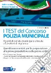 I test del concorso Polizia municipale. Agenti di polizia e locale e istruttori di vigilanza. Quesiti commentati per la preparazione alle prove preselettive e alle prove scritte libro