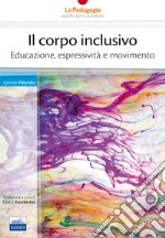 Il corpo inclusivo. Educazione, espressività e movimento libro