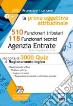 Concorso Agenzia delle Entrate. Prova oggettiva attitudinale. 3000 quiz di ragionamento logico per i concorsi a 510 Funzionari tributari e 118 Funzionari tecnici. Con Contenuto digitale (fornito elettronicamente) libro