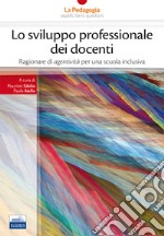 Lo sviluppo professionale dei docenti. Ragionare di «agentività» per una scuola inclusiva libro