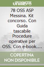 78 OSS ASP Messina. Kit concorso. Con Guida tascabile Procedure operative per OSS. Con e-book. Con espansione online. Con software di simulazione libro