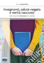 Insegnanti, salute negata e verità nascoste. Cento storie di burnout in cattedra libro