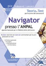 Teoria e test per le prove del concorso di navigator presso l'ANPAL. Nozioni teoriche ed esercizi commentati per la preparazione ai test di cultura generale, logica, psicoattitudinali, di informatica. Con simulatore online libro