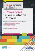 La prova orale per la scuola infanzia e e la scuola primaria. Progettare e condurre una lezione efficace. Con Contenuto digitale per accesso on line libro