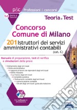 Concorso Comune di Milano. 201 Istruttori dei servizi amministrativi contabili. Manuale di preparazione, test di verifica e simulazioni delle prove. Con software di simulazione libro