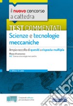 Il nuovo concorso a cattedra. Test commentati Scienze e tecnologie meccaniche. Ampia raccolta di quesiti a risposta multipla. Classe A42. Con software di simulazione