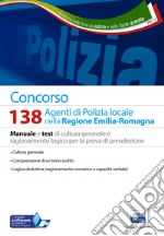 Concorso 138 agenti polizia locale Emilia Romagna. Manuale e test di cultura generale e ragionamento logico per la prova di preselezione. Con software di simulazione libro