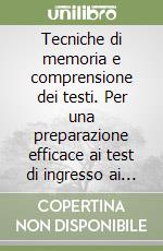 Tecniche di memoria e comprensione dei testi. Per una preparazione efficace ai test di ingresso ai corsi di laurea di area medico-scientifica