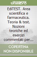 EdiTEST. Area scientifica e farmaceutica. Teoria & test. Nozioni teoriche ed esercizi commentati per la preparazione ai test di accesso libro