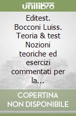 Editest. Bocconi Luiss. Teoria & test Nozioni teoriche ed esercizi commentati per la preparazione ai test di ammissione libro