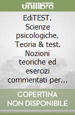 EdiTEST. Scienze psicologiche. Teoria & test. Nozioni teoriche ed esercizi commentati per la preparazione ai test di accesso libro