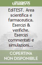 EdiTEST. Area scientifica e farmaceutica. Esercizi & verifiche. Esercizi commentati e simulazioni d'esame per la preparazione ai test di ammissione libro