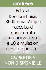 Editest. Bocconi Luiss. 3000 quiz. Ampia raccolta di quesiti tratti da prove reali e 10 simulazioni d'esame per la preparazione ai test di accesso libro