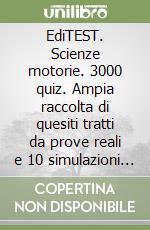 EdiTEST. Scienze motorie. 3000 quiz. Ampia raccolta di quesiti tratti da prove reali e 10 simulazioni d'esame per la preparazione ai test di accesso libro