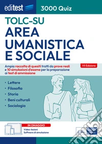 Editest TOLC-SU Area umanistica e sociale 3000 quiz. Ampia raccolta di quesiti tratti da prove reali e 10 simulazioni d'esame per la preparazione ai test di ammissione. Con software di simulazione