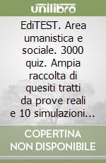 EdiTEST. Area umanistica e sociale. 3000 quiz. Ampia raccolta di quesiti tratti da prove reali e 10 simulazioni d'esame per la preparazione ai test di accesso libro