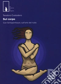 Sul corpo. Con Schopenhauer, sull'orlo del nulla