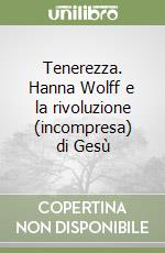 Tenerezza. Hanna Wolff e la rivoluzione (incompresa) di Gesù