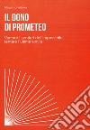 Il dono di Prometeo. Varcare i sentieri dell'impossibile, tentare l'ultima soglia libro